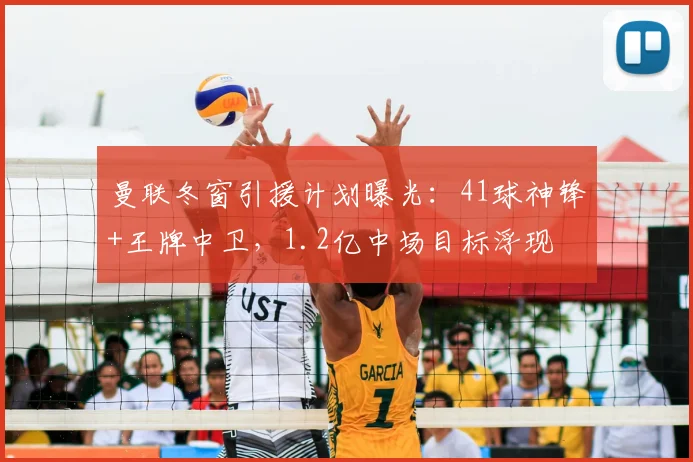 曼联冬窗引援计划曝光:41球神锋+王牌中卫,1.2亿中场目标浮现